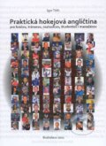Praktická hokejová angličtina pre hráčov, trénerov, rozhodcov, študentov i manažérov - Igor Tóth, TO-MI Ice Hockey Agency, 2011