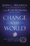 Change Your World : How Anyone, Anywhere Can Make a Difference - John C. Maxwell, Rob Hoskins, HarperCollins, 2021