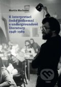 K interpretaci české podzemní a undergroundové literatury 1948–1989 - Martin Machovec, 2021