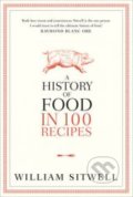 A History of Food in 100 Recipes - William Sitwell, HarperCollins, 2012