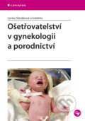 Ošetřovatelství v gynekologii a porodnictví - Lenka Slezáková a kol., Grada, 2010