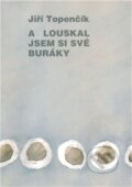 Kniha: A louskal jsem si své buráky (Jiří Topenčík). Cesta, 2012