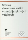 Staršia slovenská lexika v medzijazykových vzťahoch, VEDA, 2011