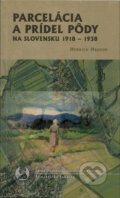 Kniha: Parcelácia a prídel pôdy na Slovensku 1918-1938 (Henrich Hrehor)