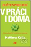 Kniha: Buďte spokojení v práci i doma (Matthew Kelly). BETA - Dobrovský, 2012