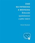 Kniha: Židé na Frýdecku a Místecku (Daniel Baránek). Filozofická fakulta UK v Praze, 2015