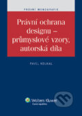 Právní ochrana designu - průmyslové vzory, autorská díla - Pavel Koukal, Wolters Kluwer ČR, 2012