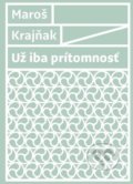 Kniha: Už iba prítomnosť (Maroš Krajňak). Artforum, 2021