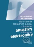 Malý slovník základních pojmů z hudební akustiky a hudební elektroniky - Václav Syrový, Milan Guštar, Akademie múzických umění, 2012