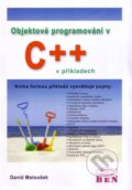 Kniha: Objektové programování v C++ v příkladech - David Matoušek, BEN - technická literatura, 2011