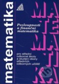 Matematika pro SOŠ a studijní obory SOU - Posloupnosti a finanční matematika - Oldřich Odvárko, Spoločnosť Prometheus, 2002