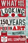 What Are You Looking At?: 150 Years of Modern Art in a Nutshell - Will Gompertz, Penguin Books, 2012
