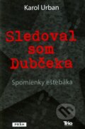 Sledoval som Dubčeka - Karol Urban, Trio Publishing, 2012
