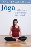 Jóga v těhotenství a příprava k porodu - Janet Balaskasová, Argo, 2012