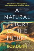 A Natural History of the Future - Rob Dunn, John Murray, 2022
