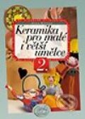 Kniha: Keramika pro malé i větší umělce 2. díl (Alena Kýrová). Computer Press, 2003