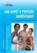 Jak uspět v prvním zaměstnání - Olga Hanzlíková, Daniela Pauknerová, Milena Soušková, Grada, 2001