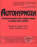 Autohypnóza - kompletní rádce pro dobré zdraví a změnu sebe samého - Brian M. Alman, Peter Lambrou, 2003