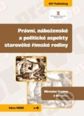 Právní, náboženské a politické aspekty starověké římské rodiny - Miroslav Frýdek a kolektiv, Key publishing, 2012