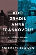 Kdo zradil Anne Frankovou? - Rosemary Sullivan, HarperCollins, 2022
