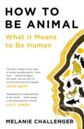 How to Be Animal - Melanie Challenger, Canongate Books, 2022