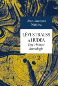Kniha: Lévi-Strauss a hudba (Jean-Jacques  Nattiez). Pavel Mervart, 2022