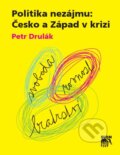 Politika nezájmu: Česko a Západ v krizi - Petr Drulák, SLON, 2012