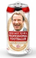 How Not to Be a Professional Footballer - Paul Merson, HarperCollins, 2012