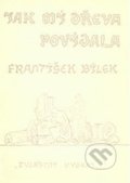 Kniha: Jak mi dřeva povídala (František Bílek). Zvláštní vydání, 1999