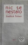 Nic se nestalo - Jindřich Tošner, Medexart, 1996