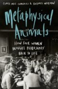 Metaphysical Animals - Clare Mac Cumhaill, Rachael Wiseman, Chatto and Windus, 2022