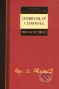 Prozaické dielo - Dobroslav Chrobák - Dobroslav Chrobák, Kalligram, 2013