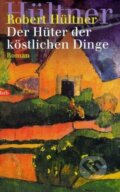 Kniha: Der Hüter der köstlichen Dinge (Robert Hültner). btb, 2001
