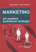 Marketing při utváření podnikové strategie - Milan Kašík, Karel Havlíček, , 2012
