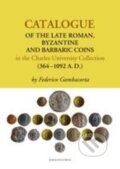 Catalogue of the Late Roman, Byzantine and Barbaric Coins - Federico Gambacorta, Karolinum, 2013