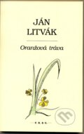 Kniha: Oranžová tráva (Ján Litvák). F. R. & G., 2013