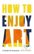 How to Enjoy Art - Ben Street, Yale University Press, 2021