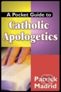 A Pocket Guide to Catholic Apologetics - Patrick Madrid, 2006