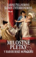 Kniha: Milostné pletky v habsburské monarchii (Sabine Fellnerová a Katrin Unterreinerová). Ikar CZ, 2013