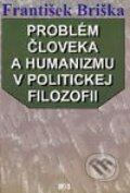 Kniha: Problém človeka a humanizmu v politickej filozofii (František Briška). IRIS, 2003