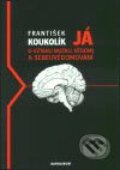 Já - o vztahu mozku, vědomí a sebeuvědomování - František Koukolík, Karolinum, 2003