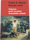 Kniha: Vzpoura proti revoluci 20. století (Frank S. Meyer a Roman Joch). Academia, 2004