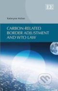 Carbon-related Border Adjustment and WTO Law - Kateryna Holzer, Edward Elgar, 2014
