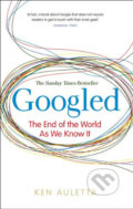Googled - The End of the World as We Know It - Ken Auletta, Ebury Publishing, 2011