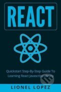 React: Quickstart Step-By-Step Guide To Learning React Javascript Library - Lionel Lopez, Createspace Independent Publishing Platform, 2017