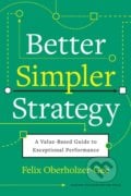 Better, Simpler Strategy - Felix Oberholzer-Gee, Harvard Business Press, 2021