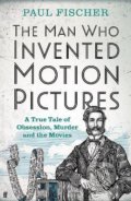 The Man Who Invented Motion Pictures - Paul Fischer, Faber and Faber, 2022