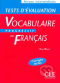 Vocabulaire progressif du francais: Intermédiaire Tests d´évaluation - Claire Miquel, Cle International, 2003