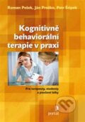 Kognitivně behaviorální  terapie v praxi - Roman Pešek, Ján Praško, Petr Štípek, Portál, 2013