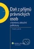 Daň z příjmů právnických osob v kontextu aktuální judikatury - Tomáš Jaroš, Wolters Kluwer ČR, 2013